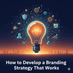 How to Develop a Branding Strategy That Works